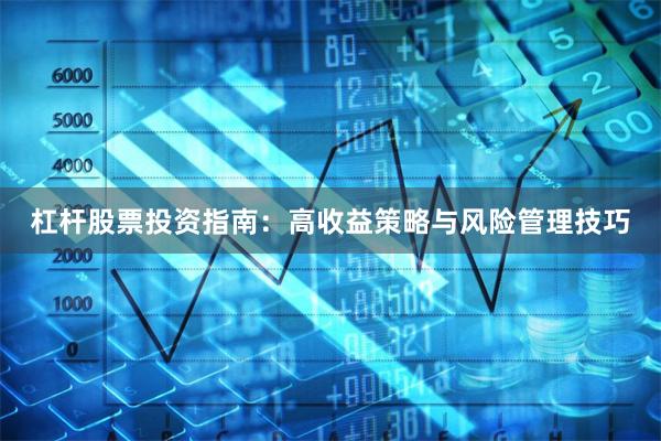 杠杆股票投资指南：高收益策略与风险管理技巧