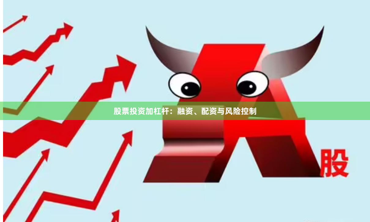 股票投资加杠杆：融资、配资与风险控制